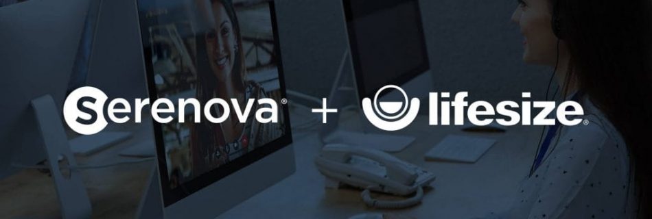Lifesize and Serenova Merge to Create Contact Center Communications and Workplace Collaboration Company